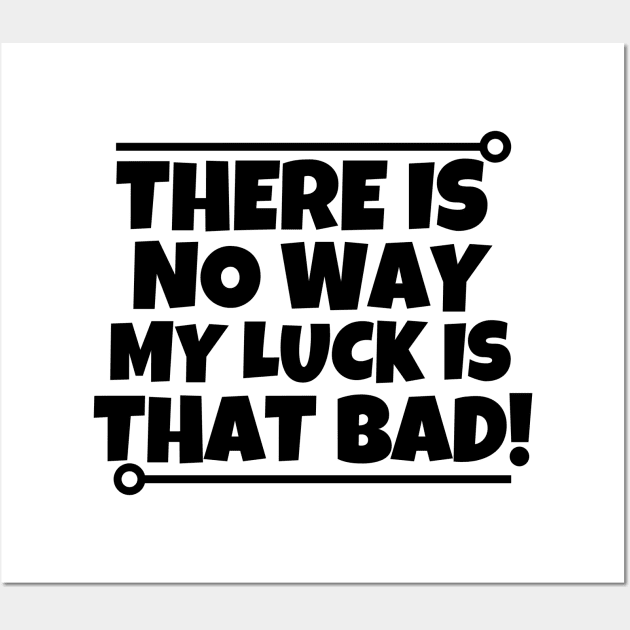 There is no way my luck is that bad! Wall Art by mksjr